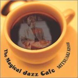 画像1: CD   岸  ミツアキ  MITSUAKI  KISHI  /  THE MAGICAL JAZZ CAFE マジカル・ジャズ・カフェ