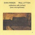 CD  EVAN PARKER,PAUL LYTTON   /   COLLECTIVE CALLS (URBAN) (TWO MICROPHONES)
