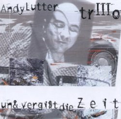 Andy Lutter Trio / Un & Vergist Die Zeit