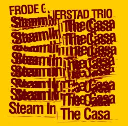 Frode Gjerstad Trio / Steam In The Casa