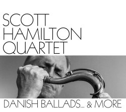 Scott Hamilton Quartet / Danish Ballads... & More