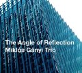 【澤野工房 2019年6月新譜】 CD  Miklos Ganyi  Trio  ミクロス・ガニ・トリオ  /   THE ANGLE OF REFLECTION  ジ・アングル・オブ・リフレクション 