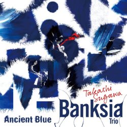 須川 崇志 Banksia Trio / Ancient Blue