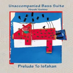 画像1: CD 吉野 弘志  HIROSHI  YOSHINO  / 無伴奏ベース組曲　Prelude to Isfahan