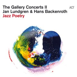 Jan Lundgren & Hans Backenroth / Jazz Poetry ; The Gallery Concerts II