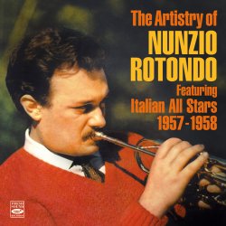 The Artistry of Nunzio Rotondo Featuring Italian All Stars 1957 - 1958