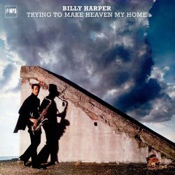 Billy Harper / Trying To Make Heaven My Home