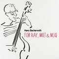 輸入盤CD　HANS BACKENROTH ハンス・バッケンルート / FOR RAY, MILT & MJQ     分厚くウネる饒舌なベースを中心に清涼感溢れるスマートなヴィブラフォンやソリッド&スクエアーな堅牢ファンキー・ピアノがフレッシュに活躍するクール・バップ世界 