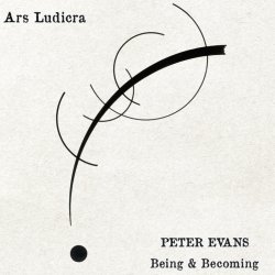 Peter Evans Being & Becoming / Ars Ludicra
