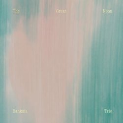 Banksia Trio / The Great Noon