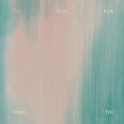 Banksia Trio / The Great Noon