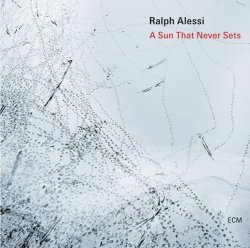 画像1: CD Ralph Alessi ラルフ・アレッシ / A Sun That Never Sets   緻密なコンポジションと自由奔放なインタープレイ。瞑想的な美のなかに響く、息をのむほどに純粋なトランペットの音色。  
