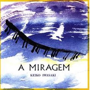 画像: CD   岩崎 佳子  KEIKO IWASAKI  / A MIRAGEM   ア・ミラージェン 