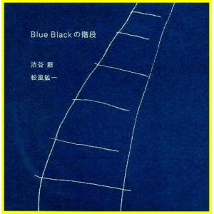 画像: CD 幽玄漂うシブ優しい寛ぎ交感♪ 渋谷 毅、松風 鉱一 / BLUE BLACKの階段