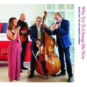 画像: 哀愁漂うメロウな演奏とクリーンなハートフル歌唱の瑞々しい融け合い 　SWEET JAZZ TRIO with ISABELLA LUNDGREN スイート・ジャズ・トリオ・ウイズ・イザベラ・ラングレン / WHY TRY TO CHANGE ME NOW ホワイ・トライ・トゥ・チェンジ・ミー・ナウ