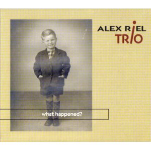 画像: CD ALEX RIEL TRIO アレックス・リエル / WHAT HAPPENED ? 