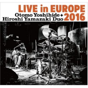 画像: CD 大友 良英 + 山崎 比呂志 デュオ Otomo Yoshihide + Hiroshi Yamazaki Duo / Live in Europe 2016