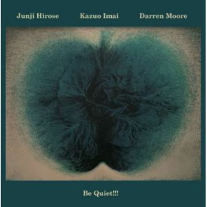 画像: CD JUNJI HIROSE,KAZUO IMAI,DARREN MOORE 広瀬淳二 今井和雄、ダレン・ムーア / BE QUIET!!!!