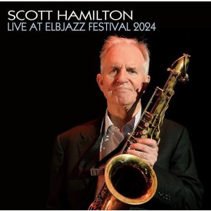 画像: CD SCOTT HAMILTON スコット・ハミルトン / Live At Elbjazz Festival 2024 ライヴ・アット・エルヴァ・ジャズ・フェスティバル2024