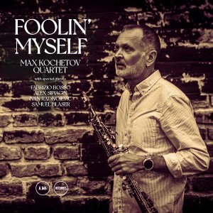 画像: 輸入盤CD　MAX KOCHETOV QUARTET / FOOLIN' MYSELF     ボッソやシピアギンも敢闘！シャープでありソフトでもあるソプラノサックスのアップデートされた滑らかな語り口がゲストの吟醸感あるトランペットやトロンボーンらと好対照を成しつつ瑞々しく冴えたセルビアン・ポスト・バップの逸品 