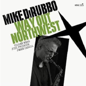 画像: 【CELLAR LIVE】CD Mike DiRubbo マイク・ディルッボ / Way Out Northwest   鋭く、深く、そして温かい。名手が惚れたリズムセクション = 共鳴するカルテット。  