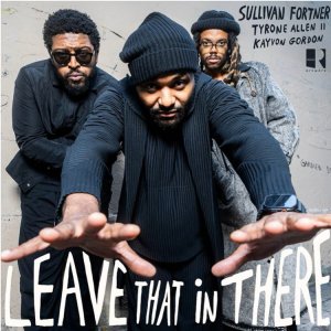 画像: LP (輸入盤・日本語帯付) Sullivan Fortner サイヴァン・フォートナー / Leave That In There   一音たりとも聞き逃せない、3人の鬼才が仕掛ける新時代の躍動。 