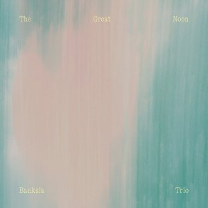 画像: 数量限定生産・国内制作LP　BANKSIA TRIO バンクシア・トリオ (須川 崇志、林 正樹、石若 駿) / THE GREAT NOON     奥深い哀愁浪漫溢れる耽美リリシズム傾向と甘さを排したハード・コアな辛口リアル・インプロ・アクションが急転的に交錯する和流ソリッド&ラジカル筋ピアノ・トリオの最尖端! 