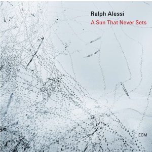 画像: CD Ralph Alessi ラルフ・アレッシ / A Sun That Never Sets   緻密なコンポジションと自由奔放なインタープレイ。瞑想的な美のなかに響く、息をのむほどに純粋なトランペットの音色。  