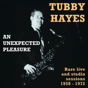 画像: 3枚組CD TUBBY HAYES タビー・ヘイズ / Unexpected Pleasure   全テイク完全初出！1958-1972、英国ジャズの巨星タビー・ヘイズの「空白」を埋める14年間のクロニクル。  