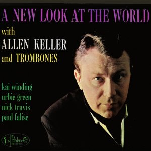 画像: CD ALLEN KELLER & TROMBONES アレン・ケラー & トロンボーンズ /  ア・ニュー・ルック・アット・ザ・ワールド