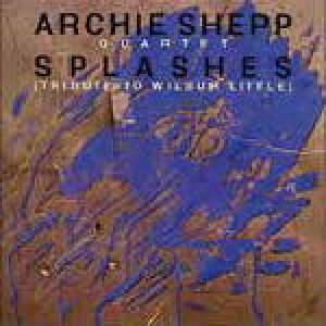 画像: CD ARCHIE SHEPP QUARTET アーチー・シェップ・カルテット /  スプラッシュズ(ウィルバー・リトルに捧ぐ)(完全限定生産盤)