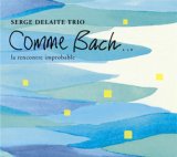 画像: CD   SERGE DELAITE TRIO  セルジュ・デラート・トリオ  / COMME BACH．．．la rencontre improbable