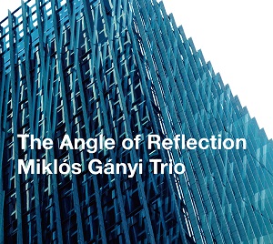 画像1: 【澤野工房 2019年6月新譜】 CD  Miklos Ganyi  Trio  ミクロス・ガニ・トリオ  /   THE ANGLE OF REFLECTION  ジ・アングル・オブ・リフレクション 
