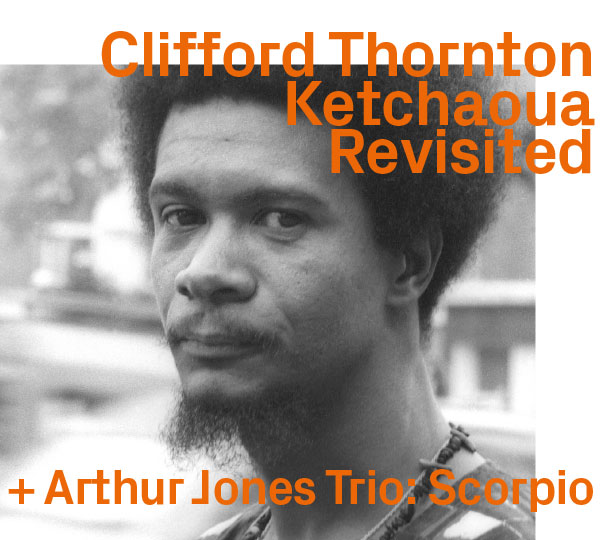 Clifford Thornton: Ketchaoua Revisited + Arthur Jones Trio: Scorpio