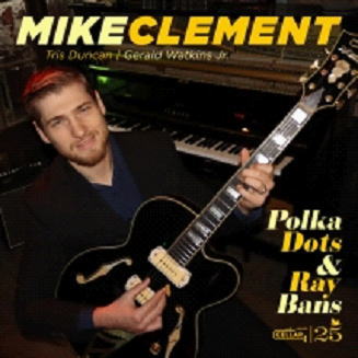 画像1: 【CELLAR LIVE】CD Mike Clement マイク・クレメント / Polka Dots And Ray Bans  マイク・クレメントが提示する、ギター・トリオ＋管楽器の理想形 